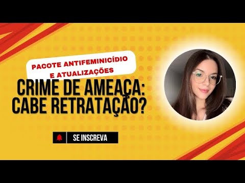 PACOTE ANTIFEMINICÍDIO: AINDA CABE RETRATAÇÃO NO CRIME DO ART. 147 DO CP?