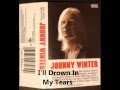 I'll Drown In My Tears - Johnny Winter
