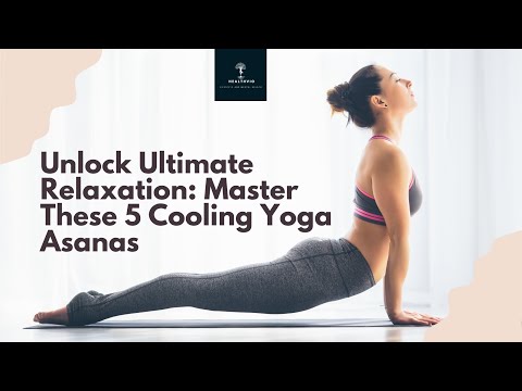 Unlock Ultimate Relaxation: Master These 5 Cooling Yoga Asanas