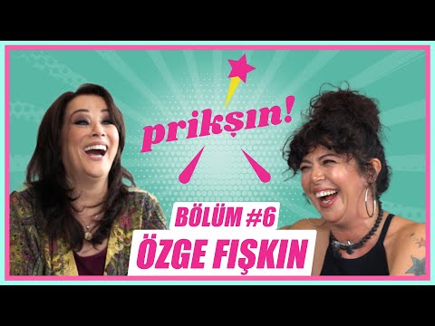PRİKŞIN BÖLÜM #6 – ÖZGE FIŞKIN