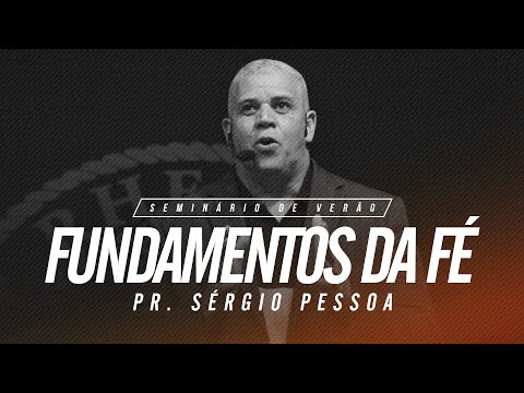 Fundamentos da Fé - Seminário de Verão 2020 | Ap. Sérgio Pessoa
