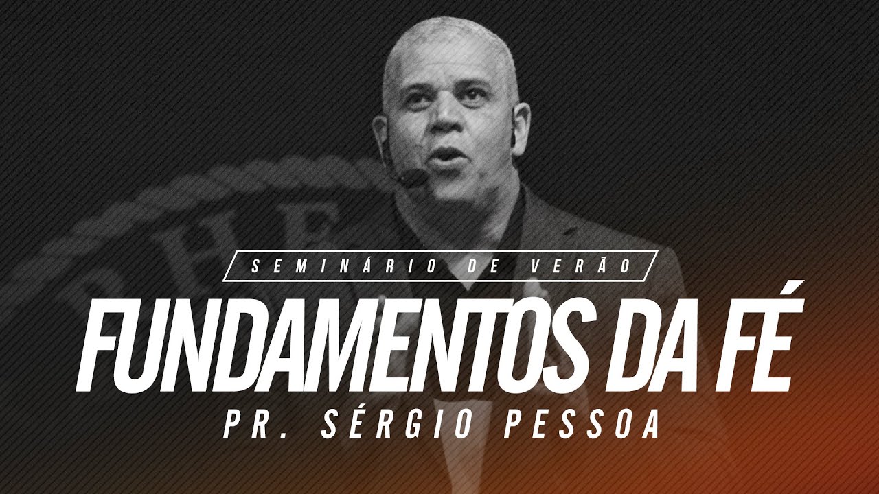 Fundamentos da Fé - Seminário de Verão 2020 | Ap. Sérgio Pessoa