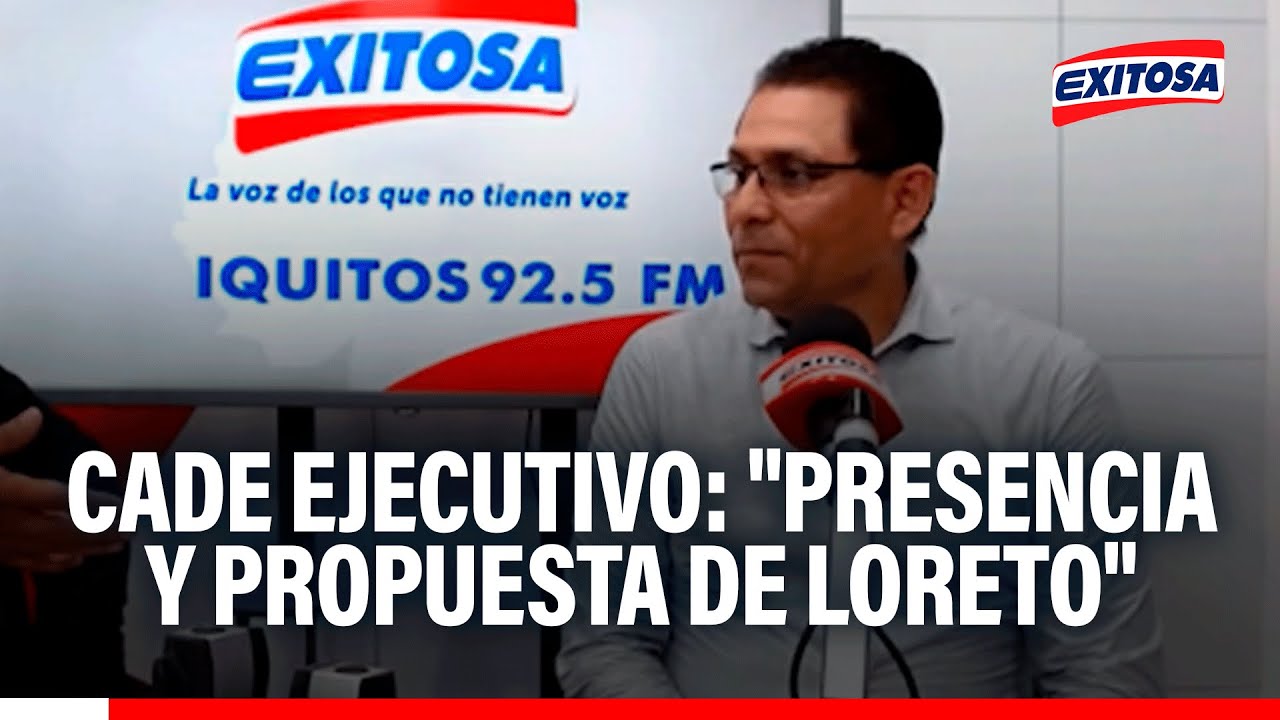 🔴🔵 CADE ejecutivo: "Presencia y propuesta de Loreto"