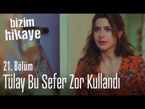 Tülay bu sefer zor kullandı - Bizim Hikaye 21. Bölüm