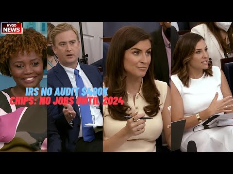 WH: IRS only audit households earning over $400K; CHIPS: no money until 2023, no jobs until 2024?