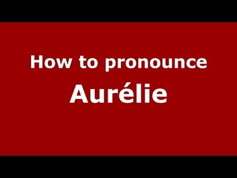 How to Pronounce Aurélie - PronounceNames.com