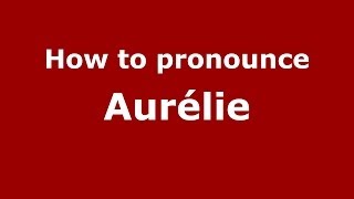 How to pronounce Aurélie