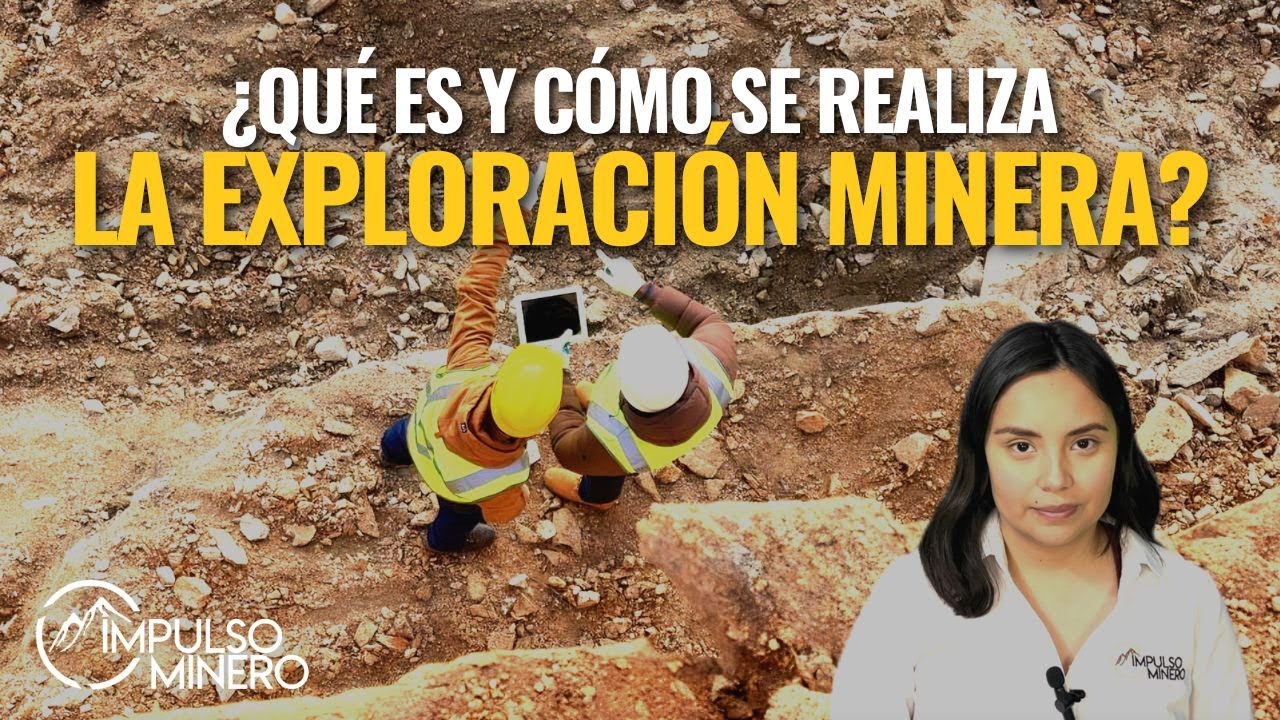 Exploración minera ¿Qué es? ¿Cuál es su objetivo?