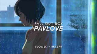 Pavlove- Fall Out Boy [SLOWED + REVERB]