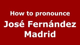 How to pronounce José Fernández Madrid