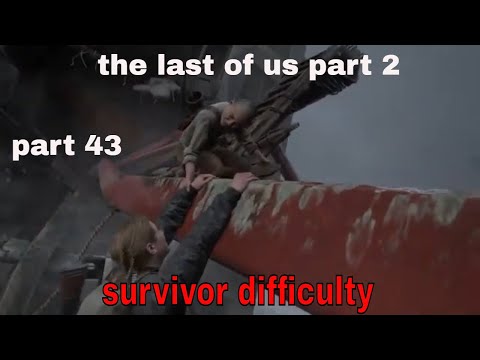 THE LAST OF US 2 Walkthrough Gameplay Part 43 the last of us part 2 ((Survivor Difficulty))