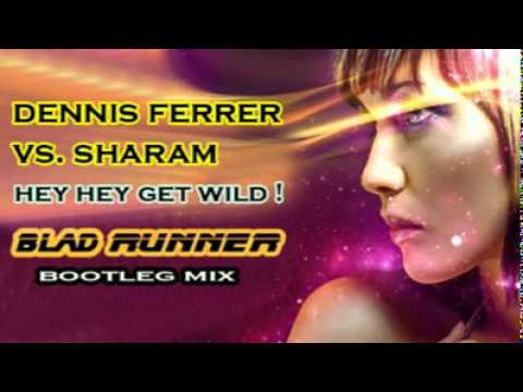 Dennis Ferrer vs. Sharam - Hey Hey Get Wild (Bladrunner Bootleg 2010)