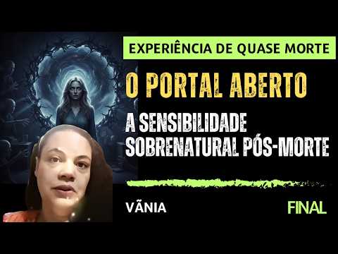O PORTAL ABERTO: A SENSIBILIDADE SOBRENATURAL PÓS-MORTE | Minha Experiência Quase Morte (EQM)