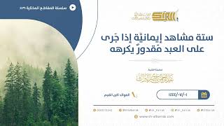 صورة ست مشاهد إيمانية إذا جرى على العبد مقدور يكرهه  - الشيخ عبدالرحمن البراك (1131)