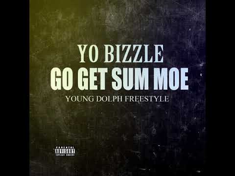 YO BIZZLE | GO GET SUM MOE | YOUNG DOLPH FREESTYLE |