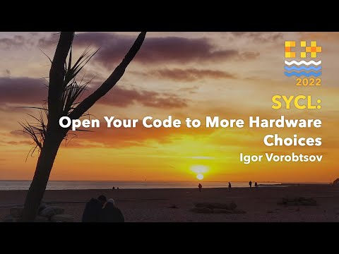 SYCL: Open Your Code to More Hardware Choices - Igor Vorobtsov - C++ on Sea 2022