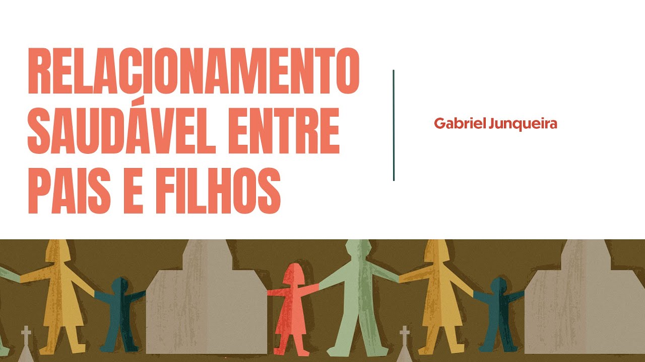 02. Relacionamento saudável entre pais e filhos (Efésios 6.1-4) - Rev. Gabriel Junqueira