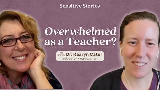 How to Manage The Overwhelm of Being an HSP Teacher | Sensitive Stories Ep. 76 | Dr. Kaaryn Cater