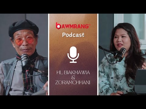 HL BIAKMAWIA (BMa) & ZORAMCHHANI |  BAWMRANG PODCAST