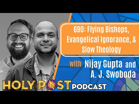 690: Flying Bishops, Evangelical Ignorance, & Slow Theology with A.J. Swoboda & Nijay Gupta