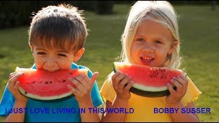 I JUST LOVE LIVING IN THIS WORLD by BOBBY SUSSER