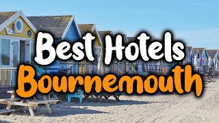 Best Hotels In Bournemouth - For Families, Couples, Work Trips, Luxury & Budget