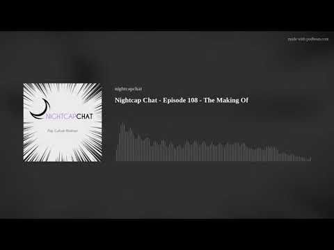 Nightcap Chat - Episode 108 - The Making Of