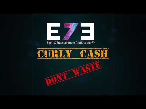 Dont Waste - Curly Cash ft E7E