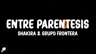 Shakira, Grupo Frontera - Entre Paréntesis (Letra/Lyrics)
