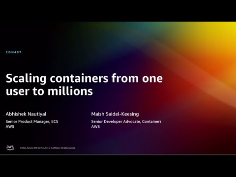 AWS re:Invent 2022 - Scaling containers from one user to millions (CON407)
