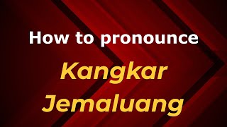 How to pronounce Kangkar Jemaluang