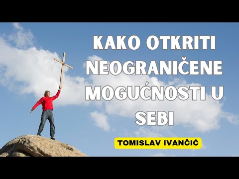 Tomislav Ivančić - Kako Otkriti Neograničene Mogućnosti U Sebi: Snaga Vjere