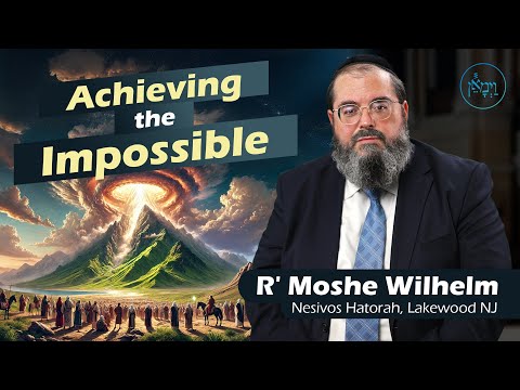 Achieving the Impossible | Rabbi Moshe Wilhelm
