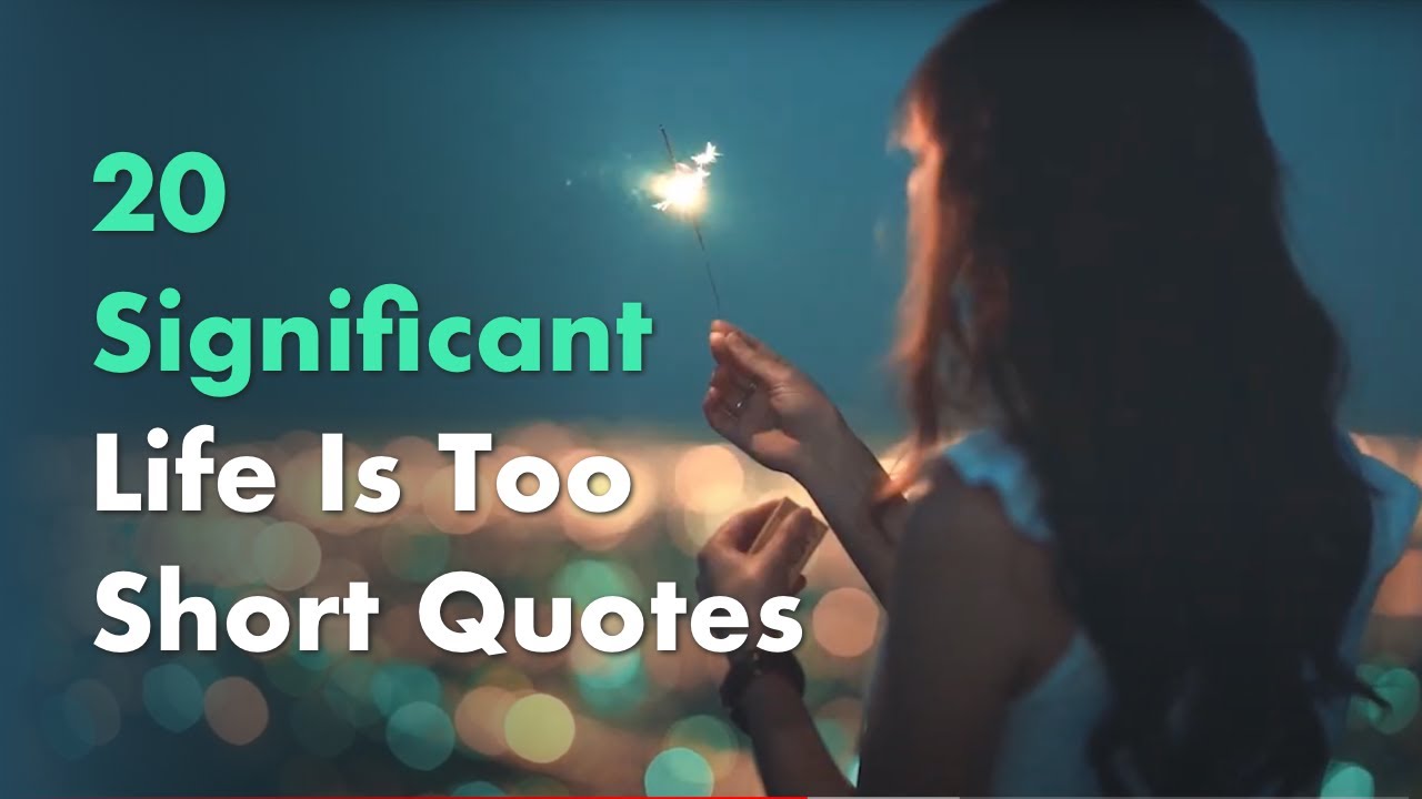 20 Life Is Too Short Quotes That Motivate Us to Appreciate It More