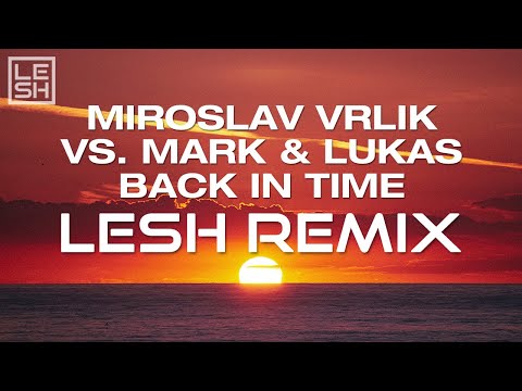 Miroslav Vrlik vs. Mark & Lukas - Back In Time (Lesh Remix)