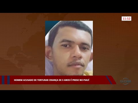 Homem acusado de torturar criança de 3 anos é preso no Piauí 04 05 2023