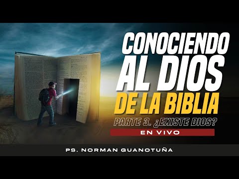 Conociendo al Dios de la Biblia Part 3 - ¿EXISTE  DIOS?🔴 EN VIVO 🔴 PS. NORMAN GUANOTUÑA
