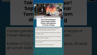 Ditegur Tersinggung! Sopir Angkot Bakar Teman saat Ngetem di Tanah Abang, Kendaraan Ikut Terbakar