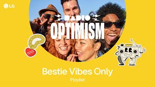 [Playlist] Bestie Vibes Only | Radio Optimism | LG