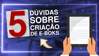 5 Dúvidas Sobre Criação de E-books