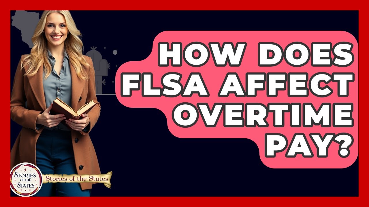 How Does FLSA Affect Overtime Pay? - Stories of the States