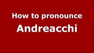 How to pronounce Andreacchi