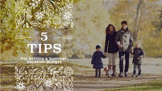 5 Tips for Setting a Summer Vacation Budget