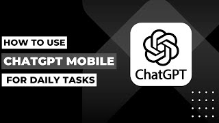 How To Use ChatGPT Mobile App For Daily Tasks !