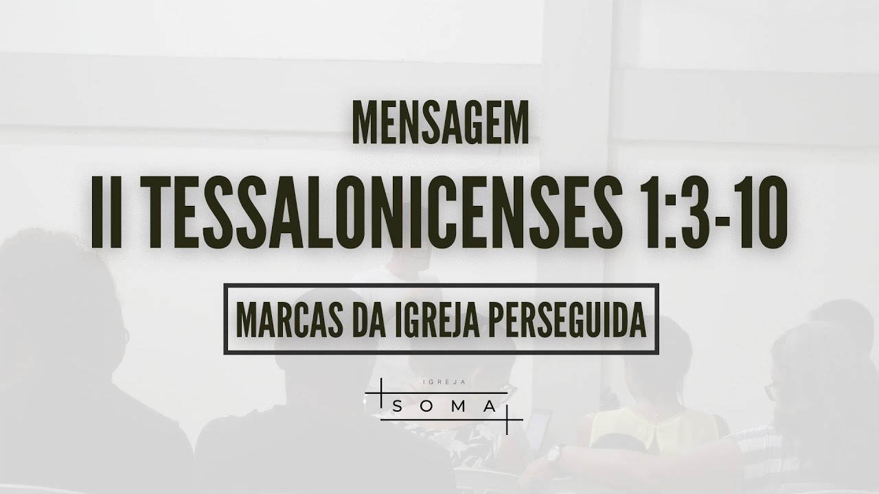 II Tessalonicenses 1:3-10 - Marcas da Igreja Perseguida | Igreja Soma