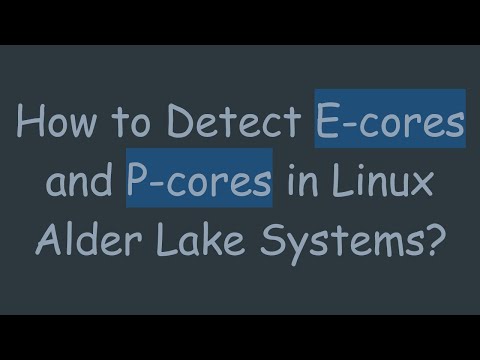 How to Detect E-cores and P-cores in Linux Alder Lake Systems?