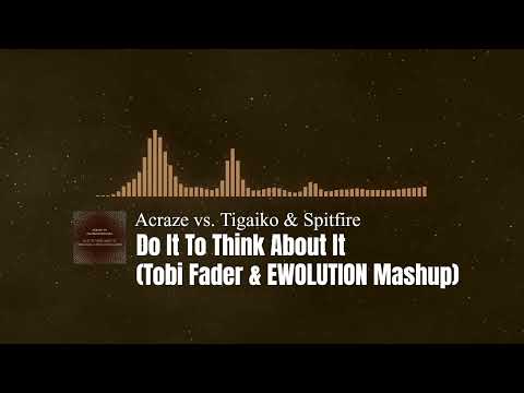 Acraze vs. Tigaiko & Spitfire - Do It To Think About It (Tobi Fader & EWOLUTION Mashup)