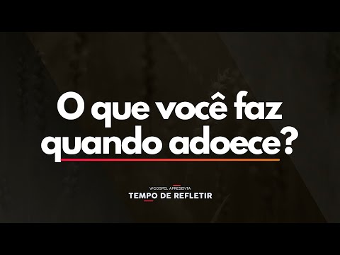 Tempo de Refletir 2480 - O que você faz quando adoece?