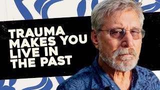 "Trauma Makes Us Live in the Past" - Bessel van der Kolk on what Trauma Does to the Mind.