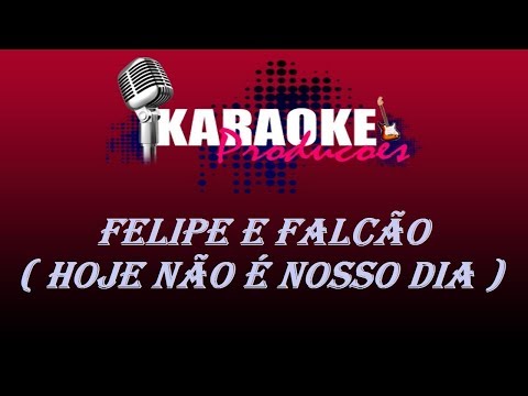 FELIPE E FALCÃO - HOJE NÃO É NOSSO DIA ( KARAOKE )